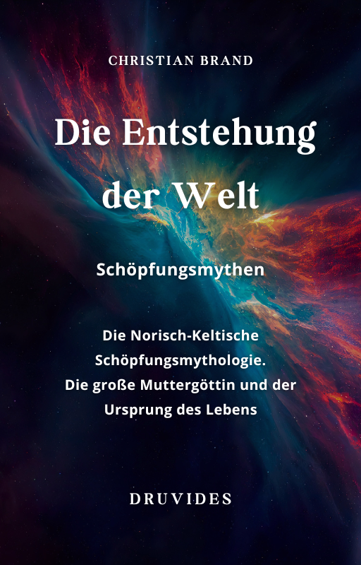 Die Entstehung der Welt und der norisch-keltische Schöpfungsmythos