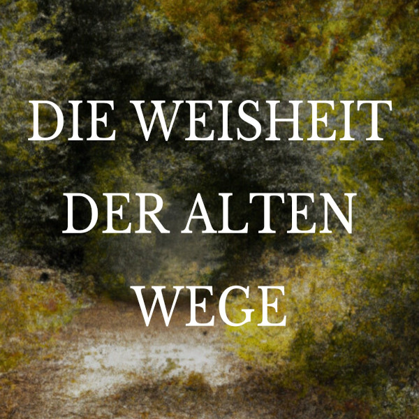 Die Weisheit der alten Wege - Aus der Quelle der Weisheit